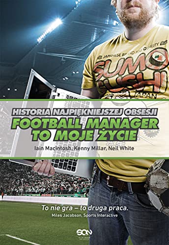 Football Manager to moje życie Historia najpiękniejszej obsesji von SQN